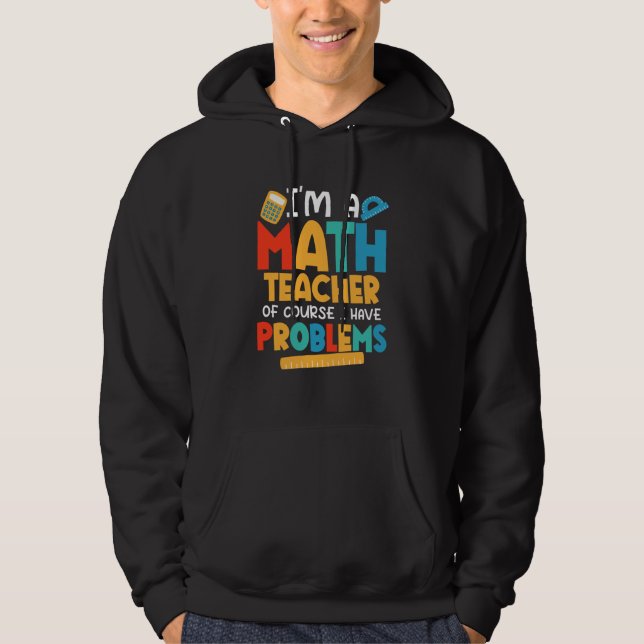 Moletom I'm A Math Teacher Of Course I Have Problems Schoo (Frente)