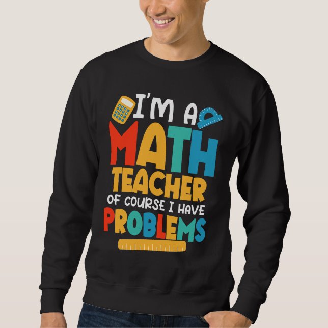 Moletom I'm A Math Teacher Of Course I Have Problems Schoo (Frente)