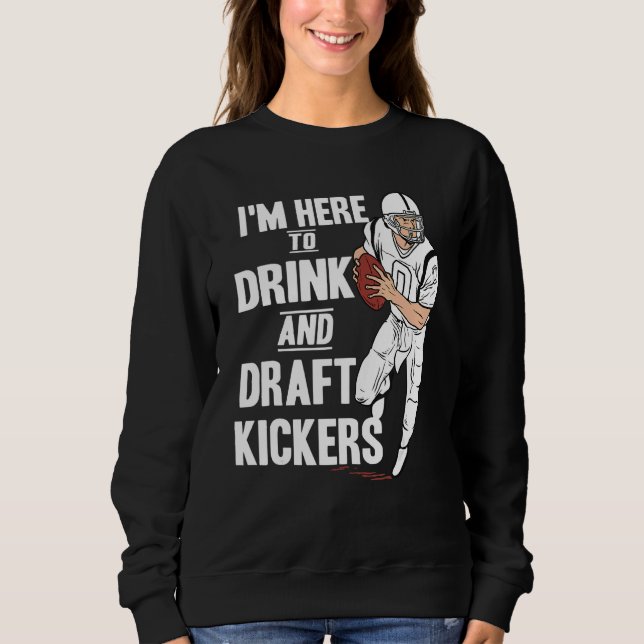 Moletom I'm Here to Drink and Draft Kickers  Fantasy Footb (Frente)