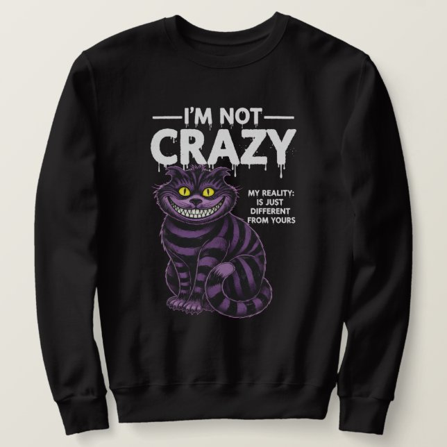 Moletom I'm Not Crazy My Reality Is Different Cheshire Cat (Frente do Design)