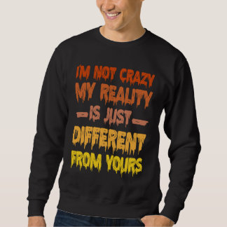 Moletom I'm Not Crazy My Reality Is Just Different From Yo