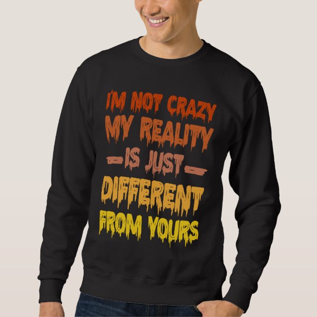 Moletom I'm Not Crazy My Reality Is Just Different From Yo (Frente)
