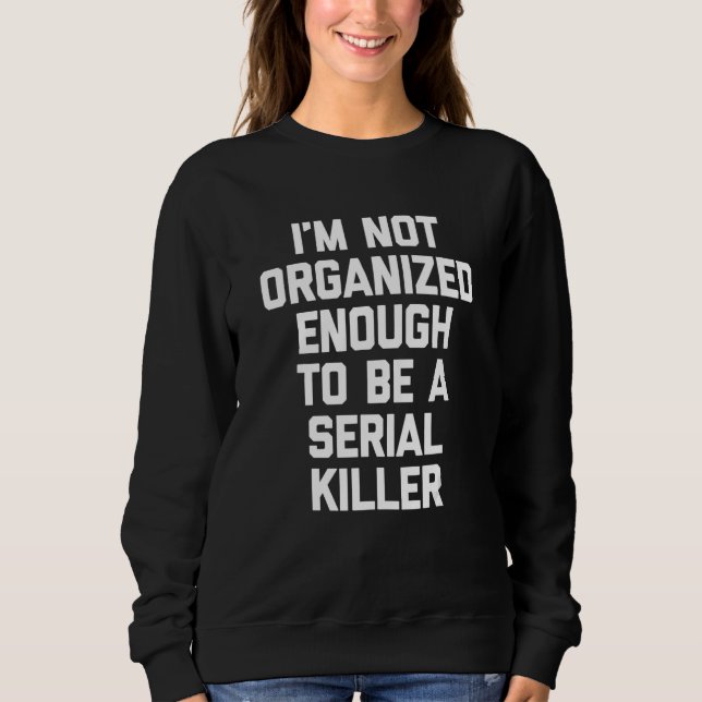 Moletom I'm Not Organized Enough To Be A Serial Killer  Sa (Frente)