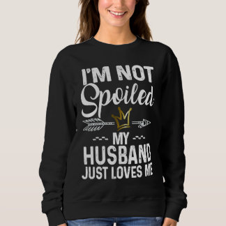 Moletom I'm Not Spoiled My Husband Loves Me  Family Memes