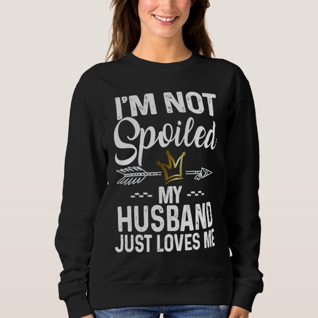 Moletom I'm Not Spoiled My Husband Loves Me  Family Memes (Frente)