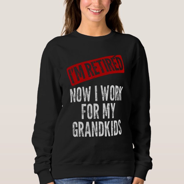 Moletom I'm Retired Now I Work For My Grandkids Funny Gran (Frente)