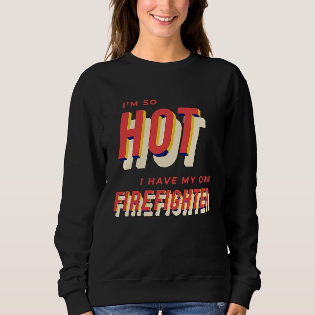Moletom I'm So Hot I Have My Own Firefighter Wife  2 (Frente)