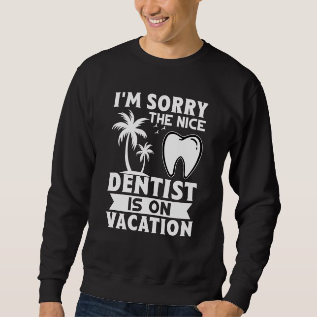 Moletom I'm Sorry The Nice Dentist Is On Vacation (Frente)
