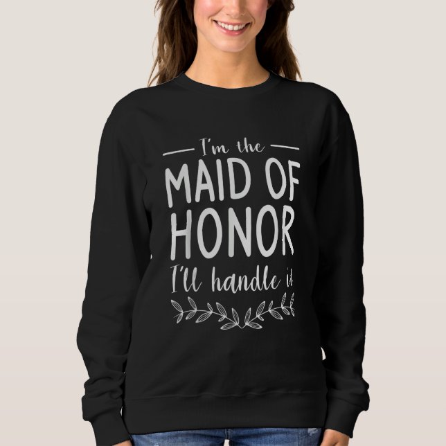 Moletom I'm The Maid Of Honor I'll Handle It Wedding Role (Frente)