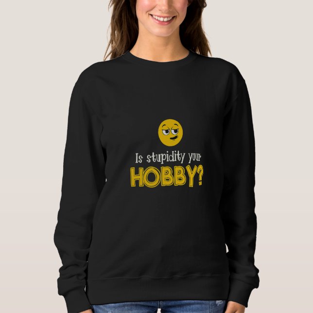 Moletom Is Stupidity Your Hobby Personality Stupidity (Frente)