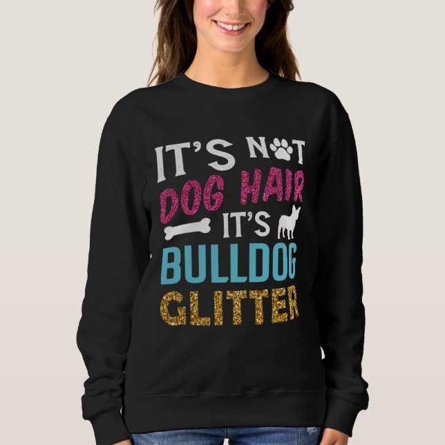 Moletom Its Not Dog Hair Its Bulldog Glitter Frenchie Bull (Frente)