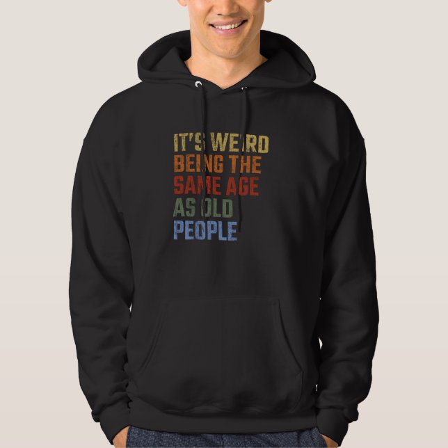 Moletom It's Weird Being The Same Age As Old People Funny  (Frente)