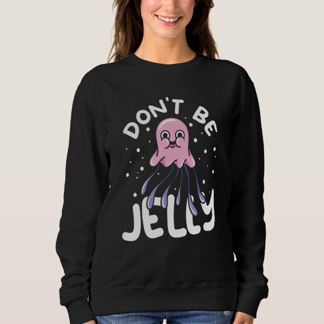 Moletom Jellyfish Sea Creatures Animals Don't Be Jelly (Frente)