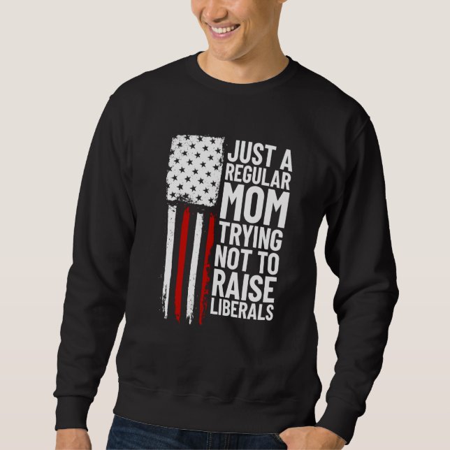 Moletom Just A Regular Mom Trying Not To Raise Liberals  2 (Frente)