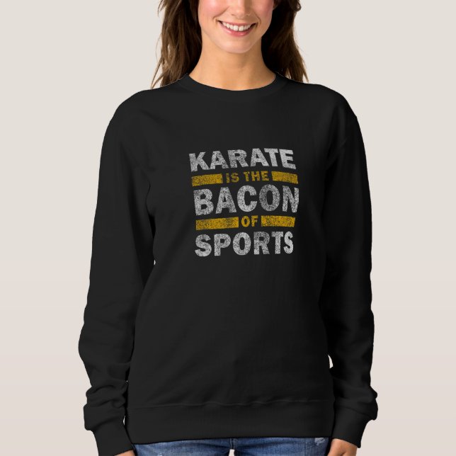 Moletom Karate Saying   Karate Is The Bacon Of Sports Kara (Frente)