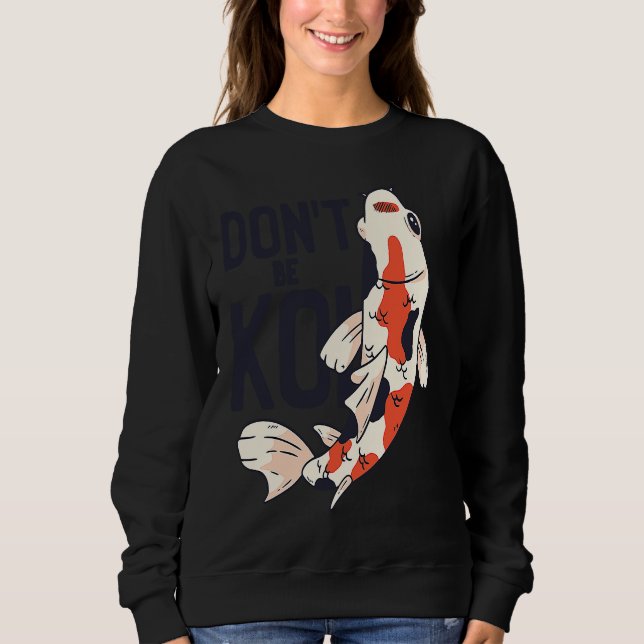 Moletom Koi Quote Don't Be Koi Fish  Japanese (Frente)