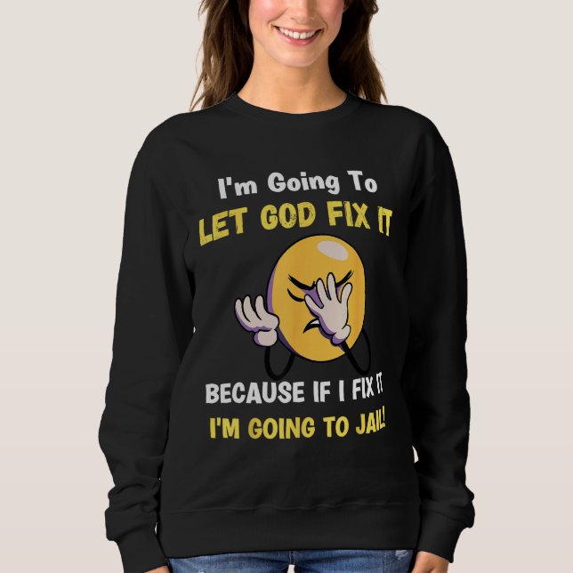 Moletom Let God Fix It  Christian Religious Joke (Frente)