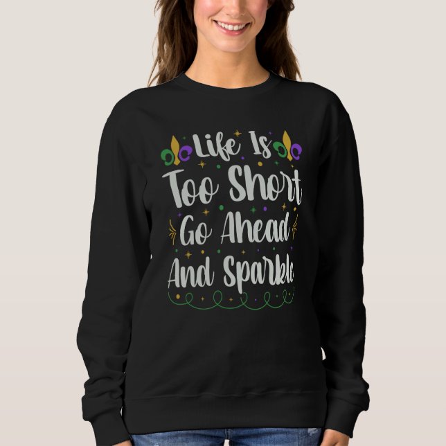 Moletom Life Is Too Short Go Ahead And Sparkle Mardi Gras  (Frente)