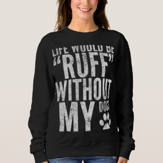 Moletom Life Would Be Ruff Without My Dogs By Yoraytees