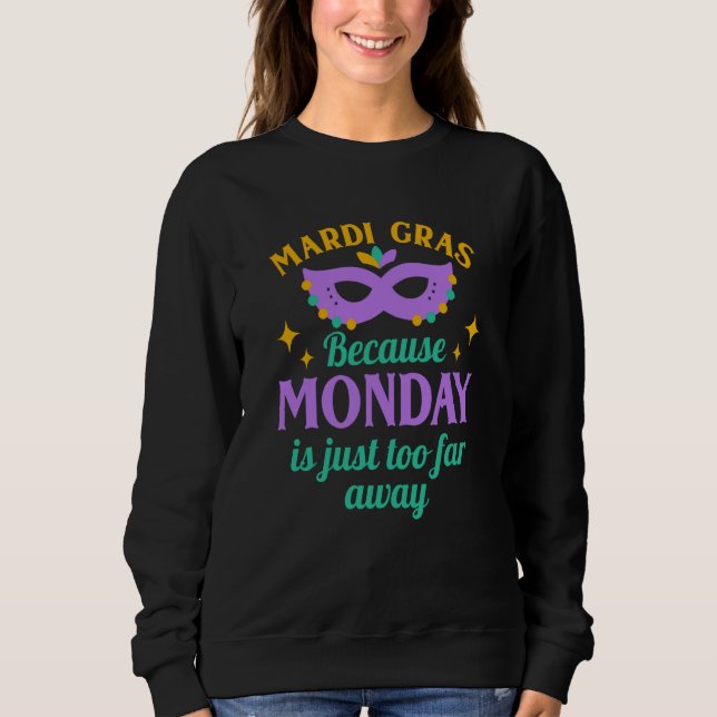 Moletom Mardi Gras Because Monday is Just Too Far Away (Frente)