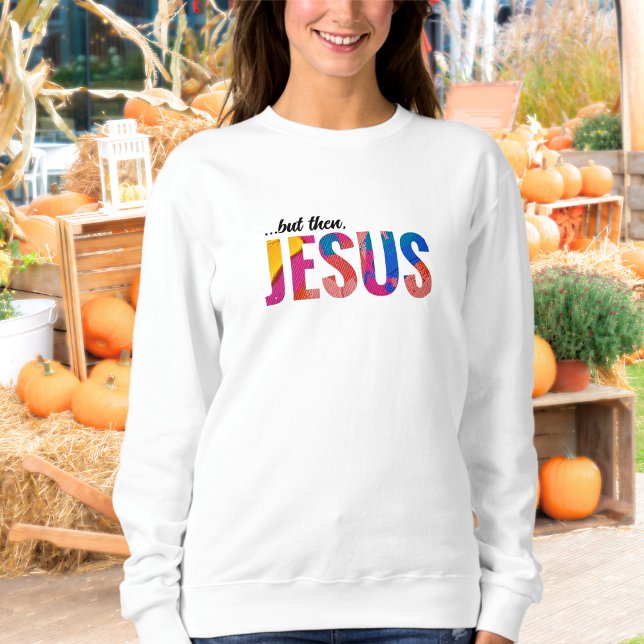 Moletom Mas então Jesus Sweet para as Mulheres (But Then Jesus Sweatshirt Front)