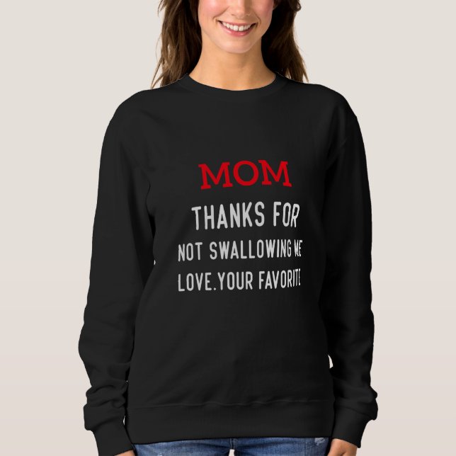 Moletom Mom thanks for not swallowing me love your favorit (Frente)