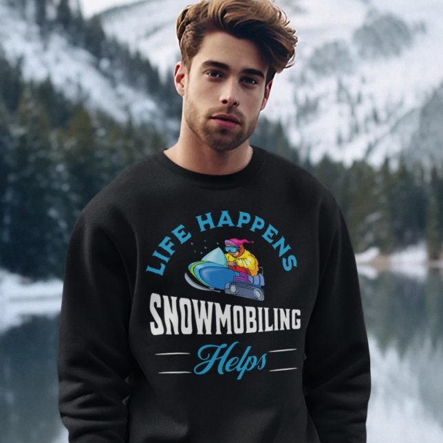 Moletom Movimentação de neve (Life Happens Snowmobiling Helps Sweatshirt)
