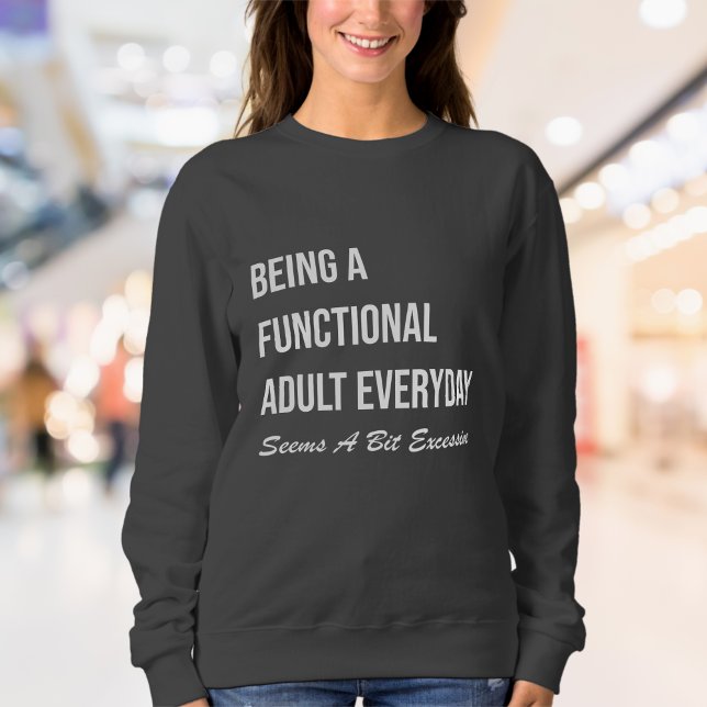Moletom Mulheres Engraçadas e Relacionáveis | Exaustão Adu (Being A Functional Adult Everyday Seems A Bit Excessive Sweatshirt)