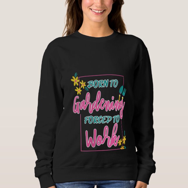 Moletom Mulheres Nasceres A Jardinagem Forçada A Trabalhar (Frente)