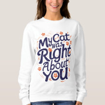 My Cat Was Right About You–Funny Cat Lover T-Shirt