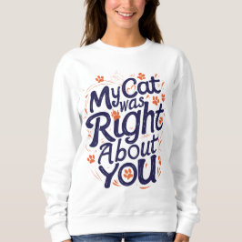 Moletom My Cat Was Right About You–Funny Cat Lover T-Shirt
