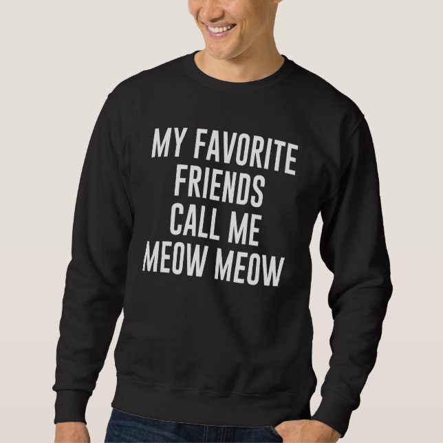 Moletom My Favorite Friends Call Me Meow Meow For Cat (Frente)