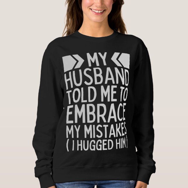 Moletom My Husband Told Me To Embrace My Mistakes I Hugged (Frente)