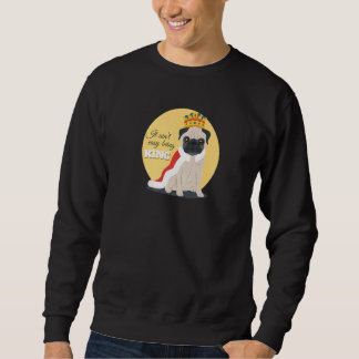 Moletom Não é Fácil Ser a Realeza do Pug Rei