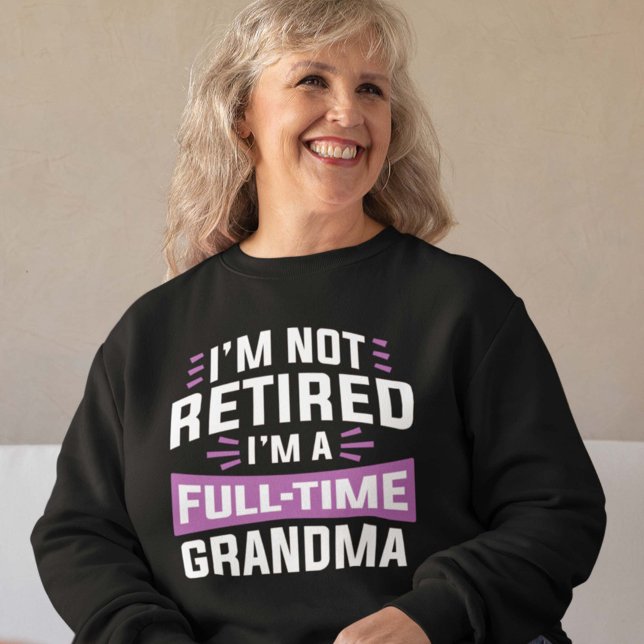 Moletom Não estou aposentado, sou vovó Cheio tempo (full-time grandma sweatshirt)