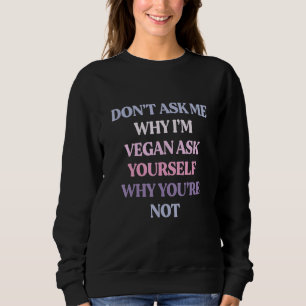 Moletom Não me pergunte por que sou Vegan pergunte a si me