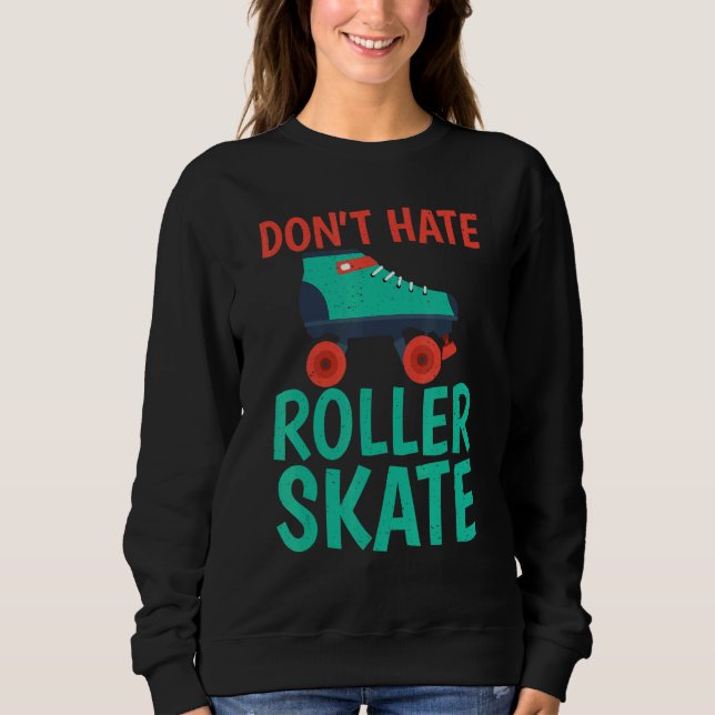 Moletom Não odeie Roller Skate Patinação sobre Rodas (Frente)