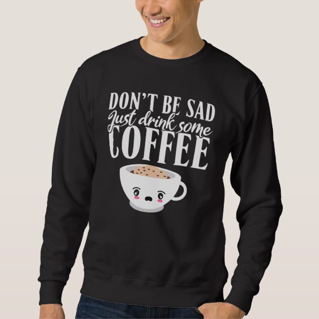 Moletom Não Seja Triste Apenas Beba Algum Café (Frente)