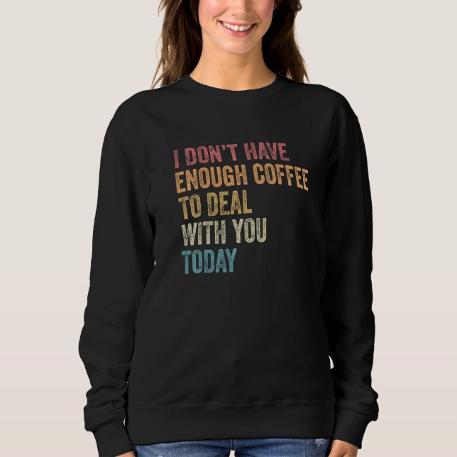 Moletom Não Tenho Café Suficiente Para Lidar Com Você Hoje (Frente)