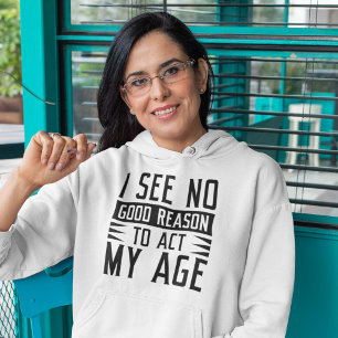 Moletom Não Vejo Razão Para Agir Na Minha Idade