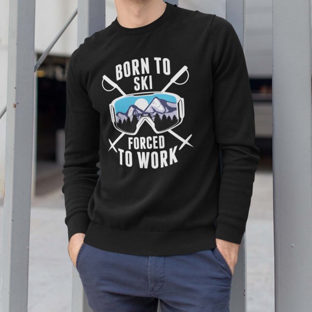 Moletom Nascer Para Esquiar Forçado A Trabalhar (Born To Ski Forced To Work Sweatshirt)