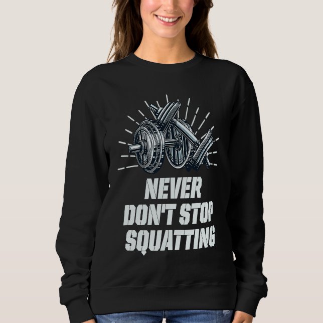 Moletom Never Dont Stop Squatting Workout Motivational Quo (Frente)