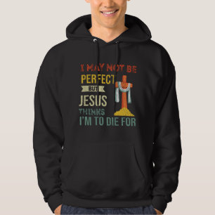 Moletom Not Perfect But Jesus Thinks I'm To Die For Christ