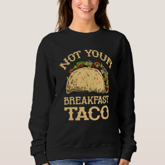 Moletom Not Your Breakfast Taco   Taco Mexican Food  