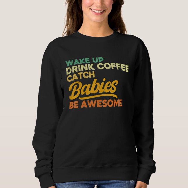Moletom Nurse Midwife Birth Worker Drink Coffee Catch Babi (Frente)