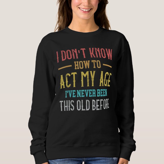 Moletom Old People sayings  I Don't Know How To Act My Age (Frente)