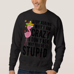 Moletom Pare de perguntar por que eu sou louco Flamingo, e