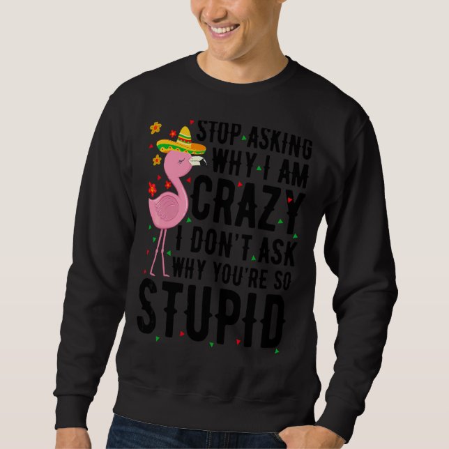 Moletom Pare de perguntar por que eu sou louco Flamingo, e (Frente)