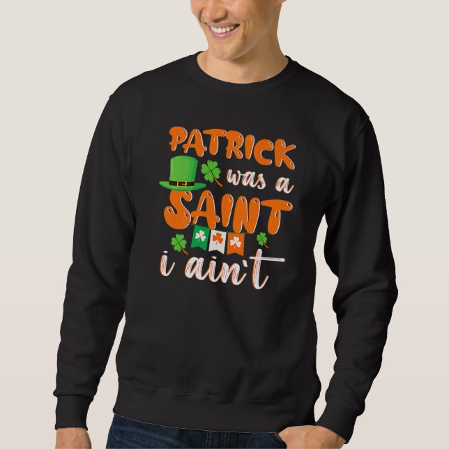 Moletom Patrick Was A saint I Ain't St Patricks Day For Me (Frente)