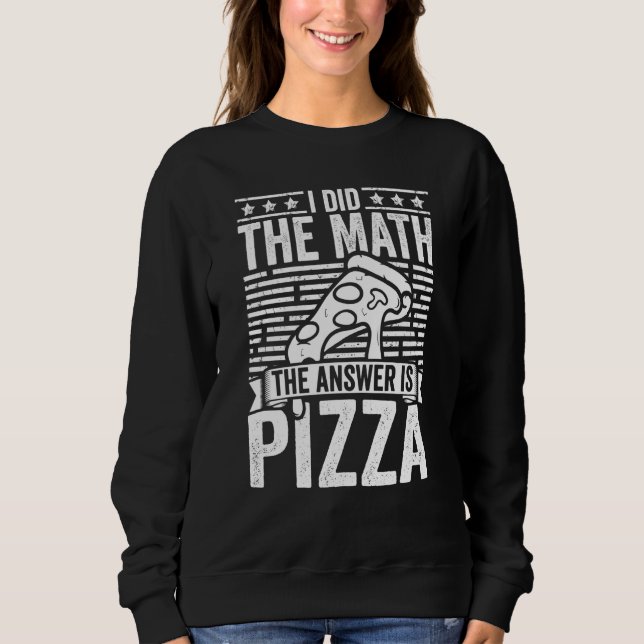 Moletom Pizza  I Did The Math The Answer Is Pizza Humor (Frente)